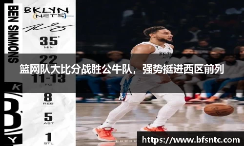 篮网队大比分战胜公牛队，强势挺进西区前列