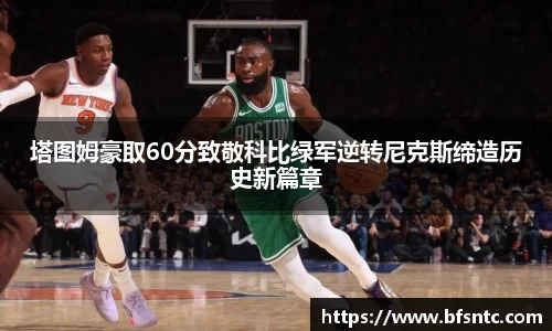 塔图姆豪取60分致敬科比绿军逆转尼克斯缔造历史新篇章