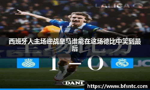 西班牙人主场迎战皇马谁能在这场德比中笑到最后