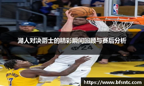 湖人对决爵士的精彩瞬间回顾与赛后分析