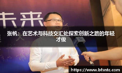 张帆：在艺术与科技交汇处探索创新之路的年轻才俊